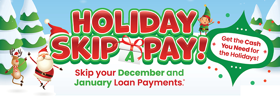 holiday skip a pay. skip your december and january loan payments.