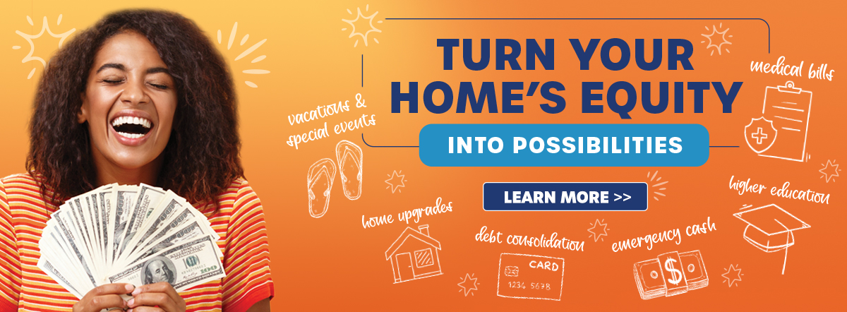 turn you home's equity into possibilities - learn more